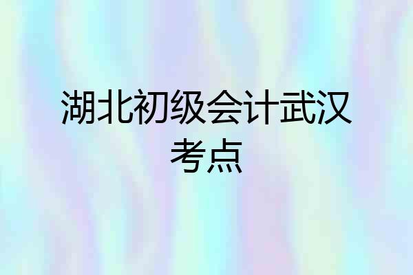 湖北初级会计武汉考点