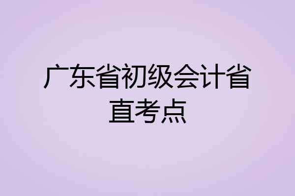 广东省初级会计省直考点