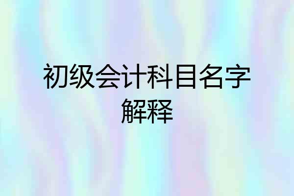 初级会计科目名字解释