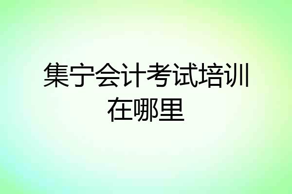 集宁会计考试培训在哪里