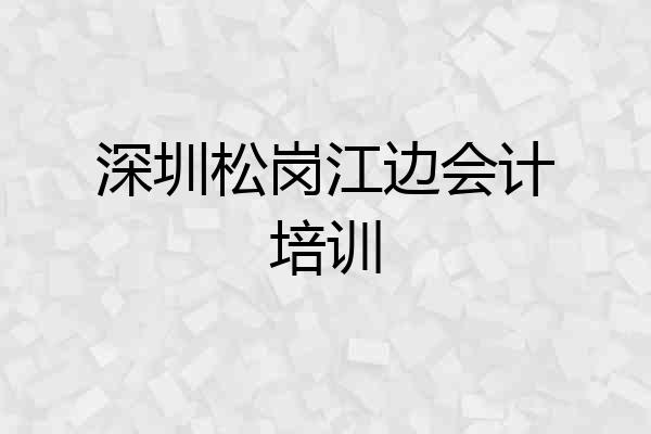 深圳松岗江边会计培训