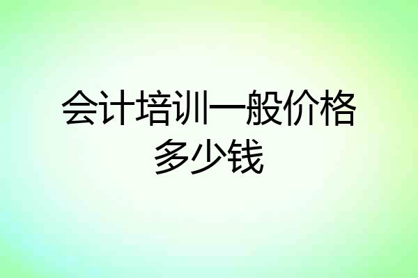 会计培训一般价格多少钱