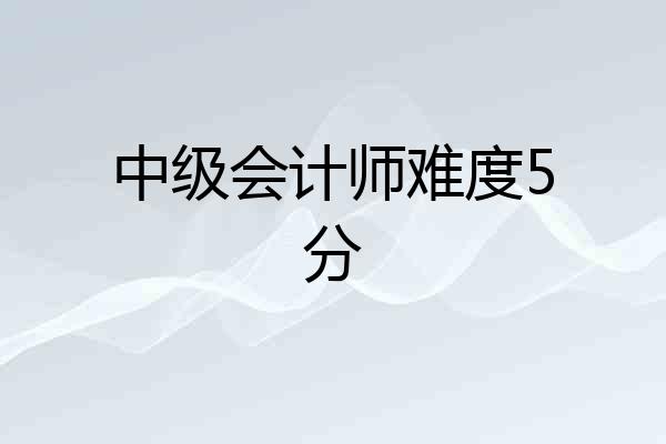 中级会计师难度5分