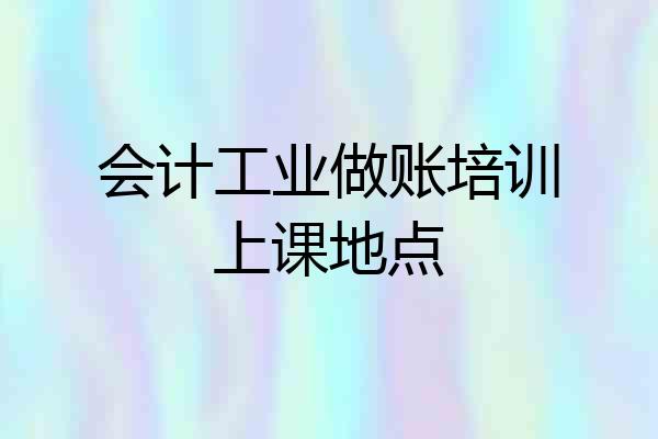 会计工业做账培训上课地点