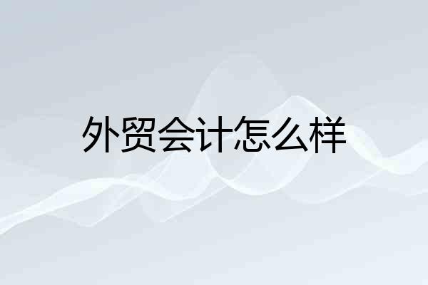 外贸会计怎么样