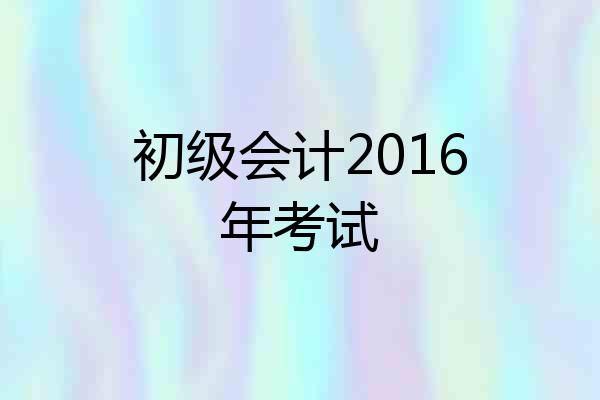 初级会计2016年考试