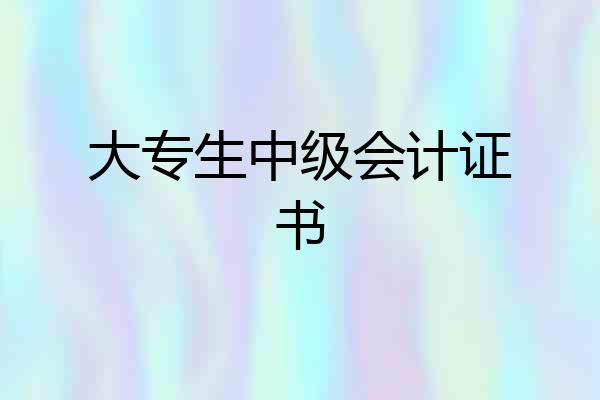 大专生中级会计证书