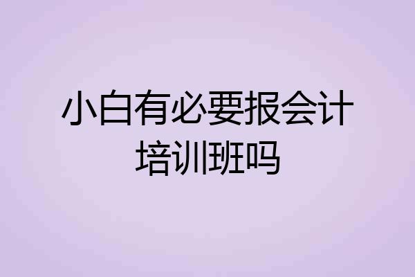 小白有必要报会计培训班吗