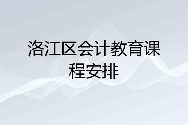 洛江区会计教育课程安排