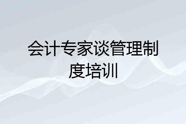 会计专家谈管理制度培训