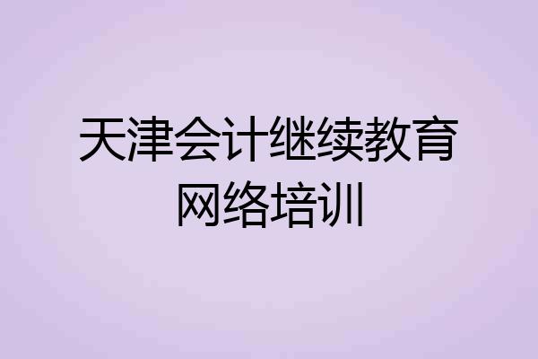 天津会计继续教育网络培训