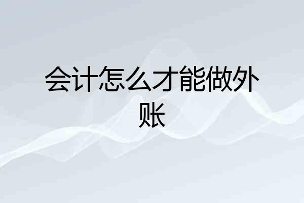 会计怎么才能做外账