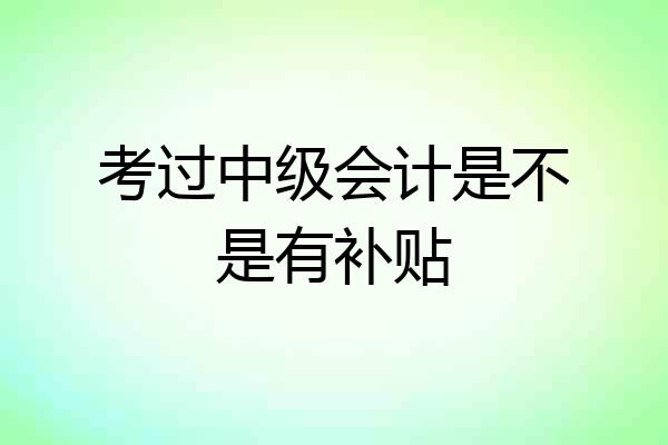 考过中级会计是不是有补贴