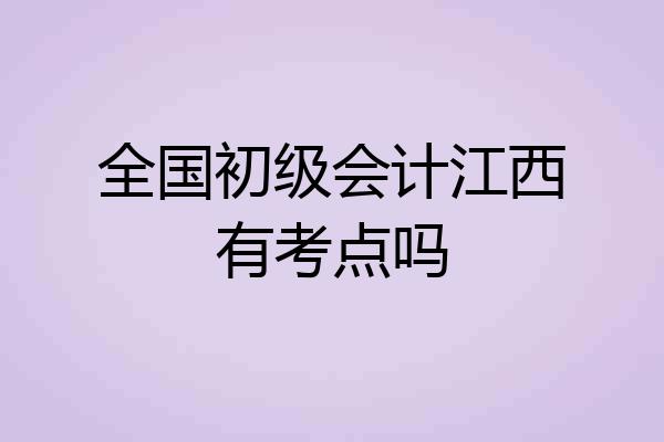 全国初级会计江西有考点吗