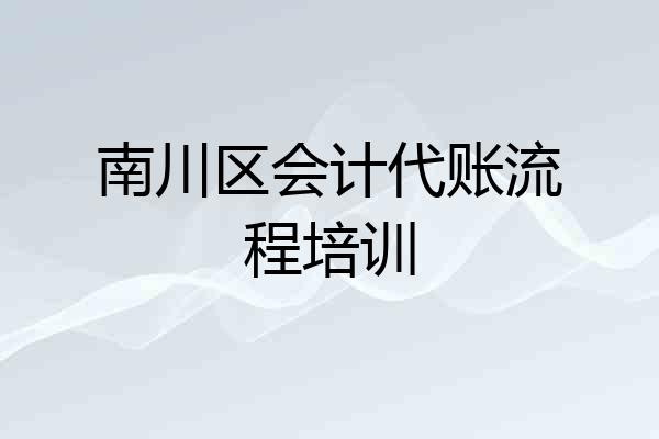 南川区会计代账流程培训