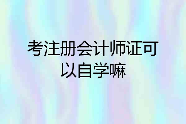 考注册会计师证可以自学嘛