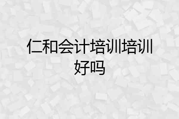 仁和会计培训培训好吗
