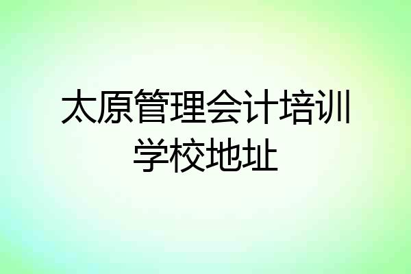太原管理会计培训学校地址