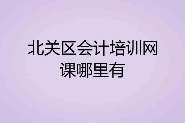北关区会计培训网课哪里有