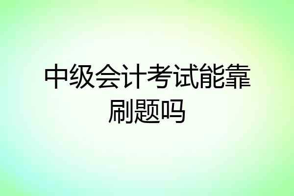 中级会计考试能靠刷题吗