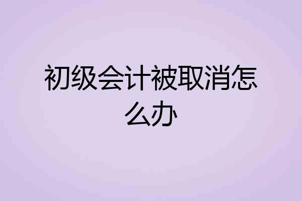 初级会计被取消怎么办