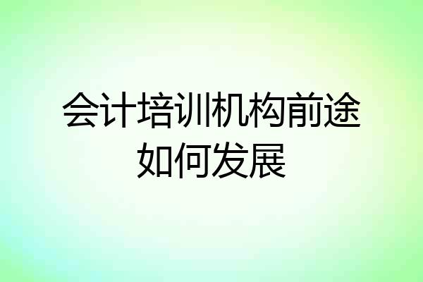 会计培训机构前途如何发展