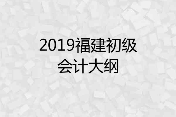 2019福建初级会计大纲