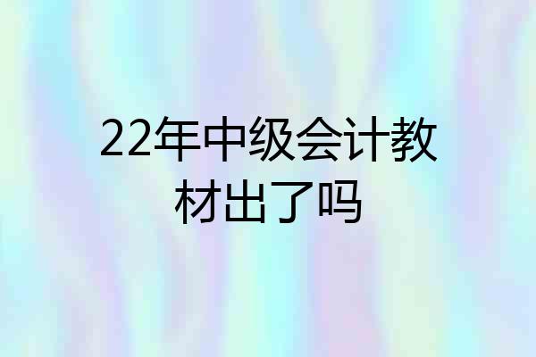 22年中级会计教材出了吗