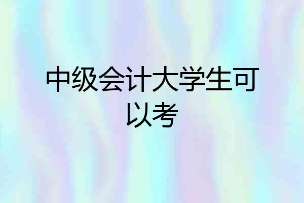 中级会计大学生可以考