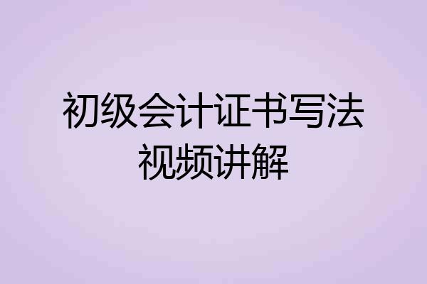 初级会计证书写法视频讲解