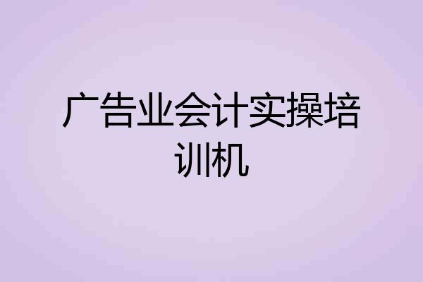 广告业会计实操培训机