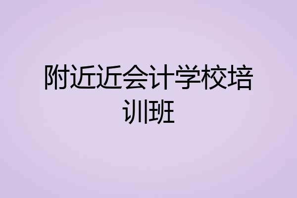 附近近会计学校培训班