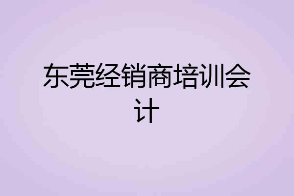 东莞经销商培训会计
