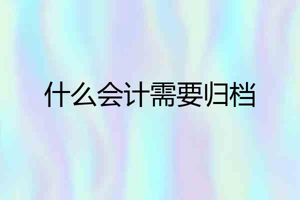什么会计需要归档