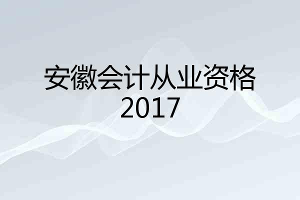 安徽会计从业资格2017