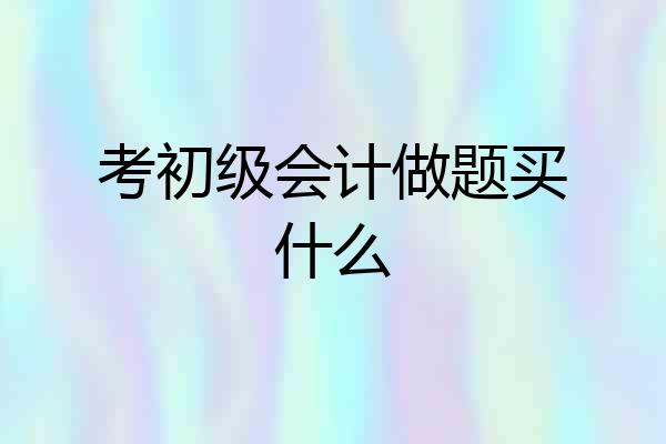 考初级会计做题买什么