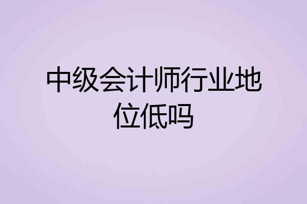 中级会计师行业地位低吗