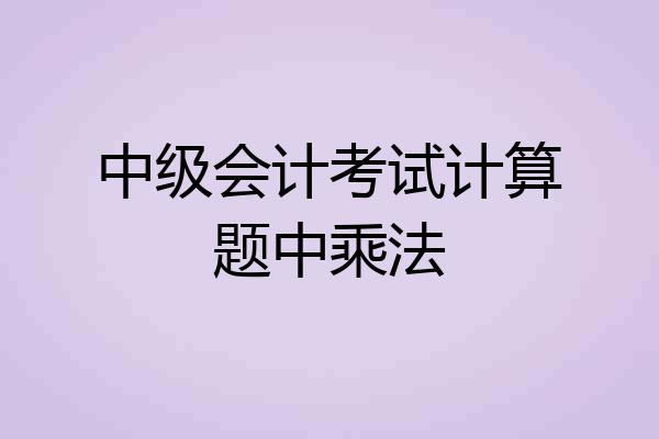 中级会计考试计算题中乘法