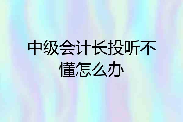 中级会计长投听不懂怎么办