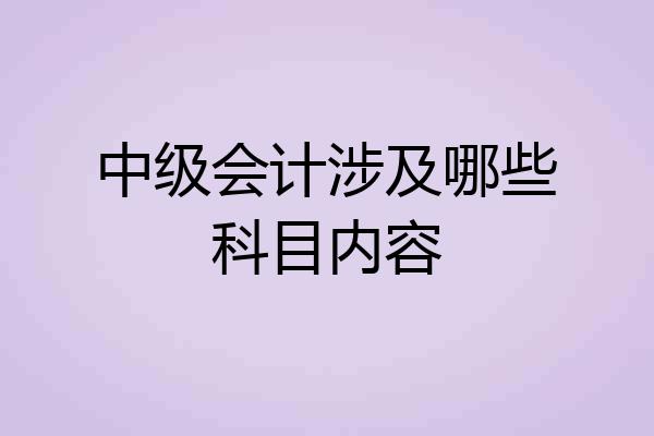 中级会计涉及哪些科目内容