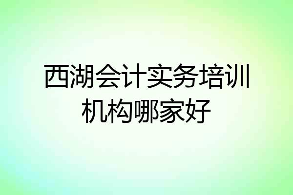 西湖会计实务培训机构哪家好