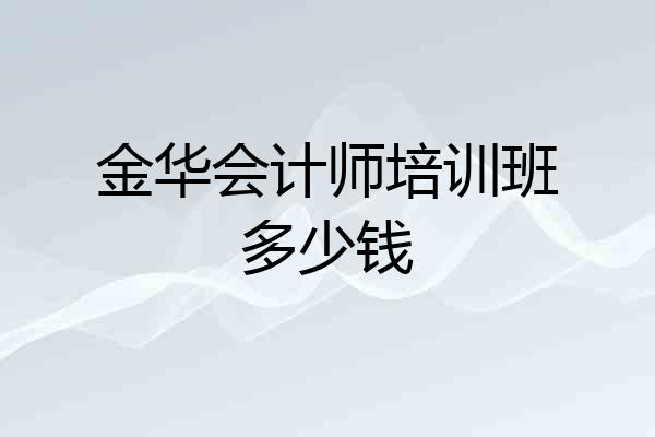 金华会计师培训班多少钱