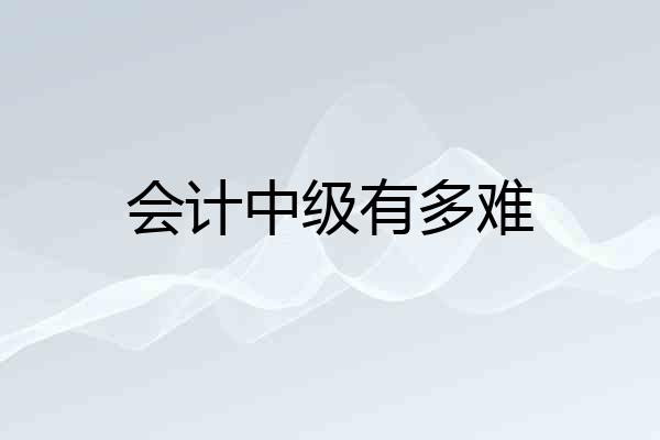 会计中级有多难
