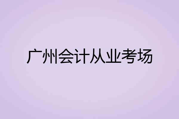 广州会计从业考场