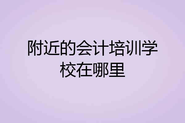 附近的会计培训学校在哪里