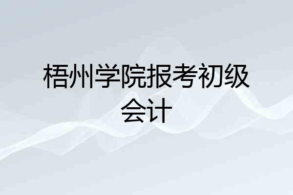 梧州学院报考初级会计