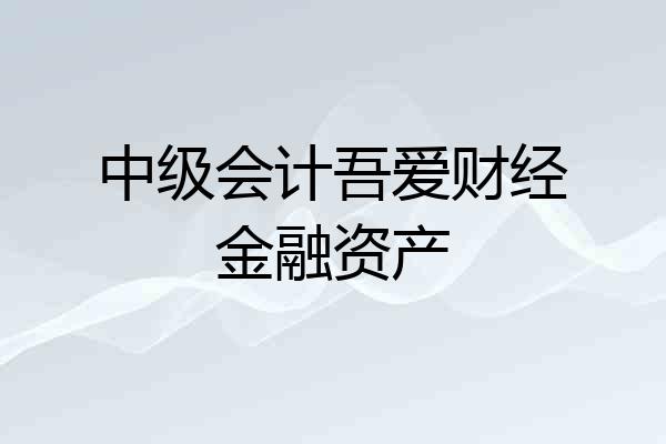 中级会计吾爱财经金融资产