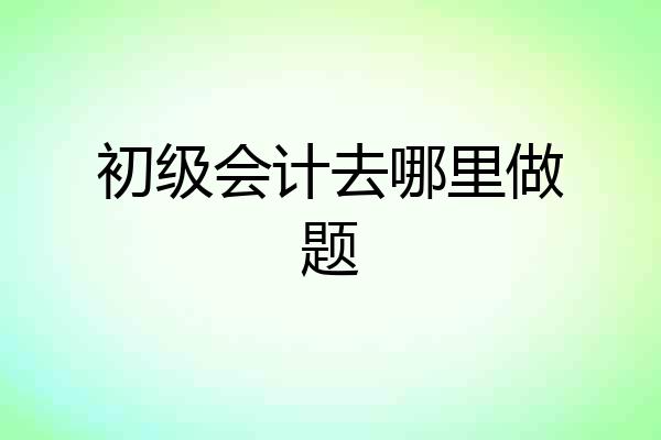 初级会计去哪里做题
