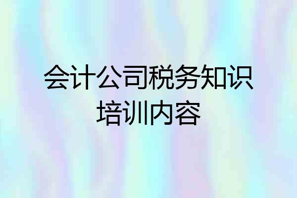 会计公司税务知识培训内容