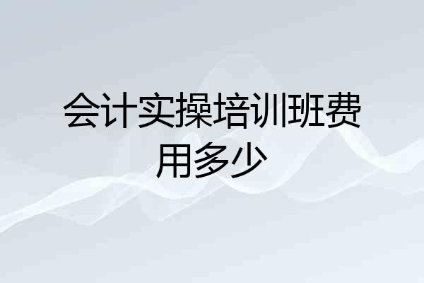 会计实操培训班费用多少